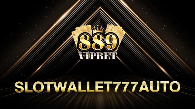 slotwallet777auto 889vipbet สล็อตวอเลท ฝากถอนเงินออโต้