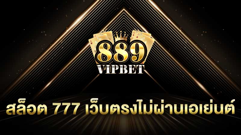 สล็อต 777 เว็บตรงไม่ผ่านเอเย่นต์ 889vipbet แจกเครดิตฟรี เว็บตรง 100%