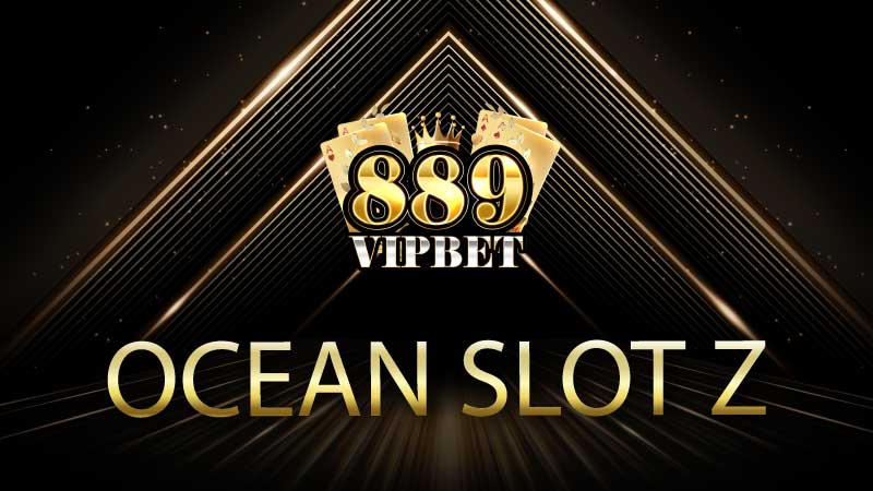 ocean slot z ทำความรู้จักกับ 889vipbet เว็บตรงปลอดภัย