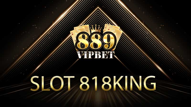 Slot 818King สล็อตค่ายใหม่ เปิดโลกแตกง่ายที่สุด