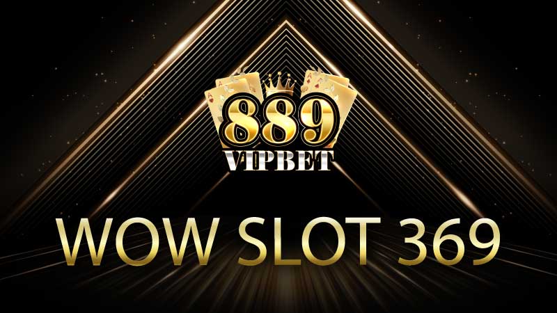 WOW SLOT 369 อัพเดตเกมสมาใหม่ สล็อตออนไลน์อัดับ 1